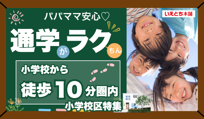 パパママ安心💛小学校から徒歩10分圏内！通学がラクちん♪物件特集